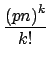 $\displaystyle {\frac{{\left(pn\right)^{k}}}{{k!}}}$